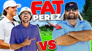 We played FAT PEREZ in 18 hole match!!