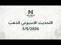 التحديث الاسبوعي للذهب تاريخ 3 5 2026