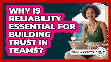 Why Is Reliability Essential For Building Trust In Teams? - Work Life Balance Experts