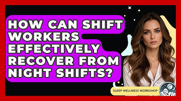 How Can Shift Workers Effectively Recover From Night Shifts? - Sleep Wellness Workshop