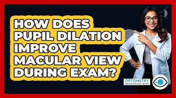 How Does Pupil Dilation Improve Macular View During Exam?