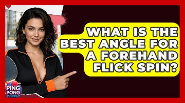 What Is The Best Angle For A Forehand Flick Spin? - Ping Pong Prodigy