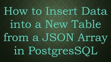 How to Insert Data into a New Table from a JSON Array in PostgresSQL