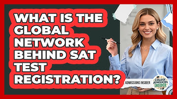 What Is The Global Network Behind SAT Test Registration? - College Admissions Insider