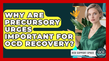 Why Are Precursory Urges Important For OCD Recovery? - OCD Support Space