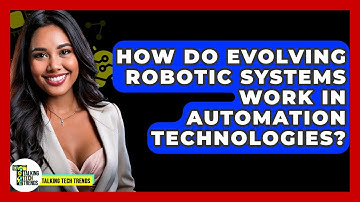 How Do Evolving Robotic Systems Work In Automation Technologies? - Talking Tech Trends