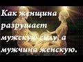 Как женщины разрушают мужскую энергетику, а мужчины женскую