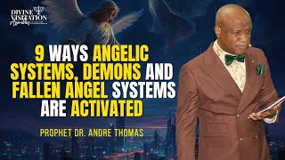 9 Ways Angelic Systems, Demons and Fallen Angel Systems are Activated - Prophet Dr. Andre Thomas