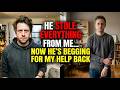 He stole my money… now he’s begging me for help!