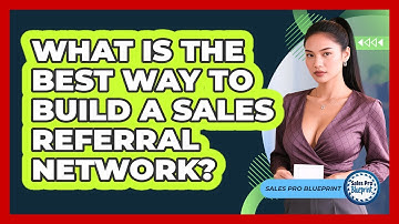 What Is The Best Way To Build A Sales Referral Network? - Sales Pro Blueprint