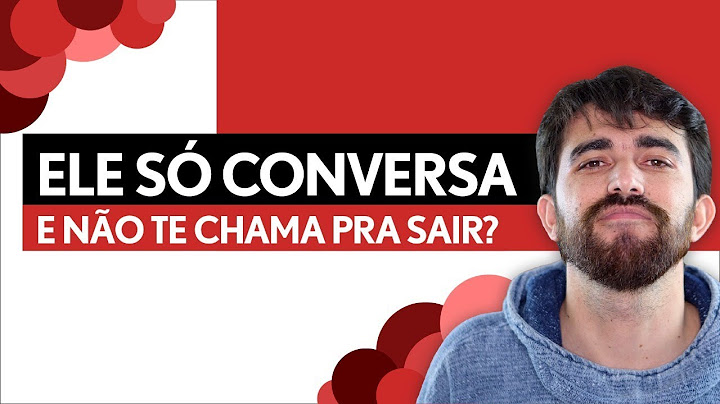ELE SÓ CONVERSA E NÃO TE CHAMA PARA SAIR? VEJA COMO MUDAR ISSO!