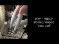 Pixy Legacy Slowed Best Part Looped 
