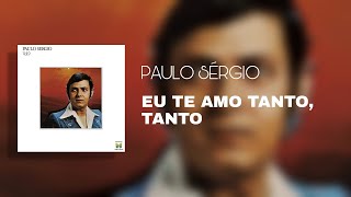 Video thumbnail of "Paulo Sérgio - Eu Te Amo Tanto, Tanto (Áudio Oficial)"