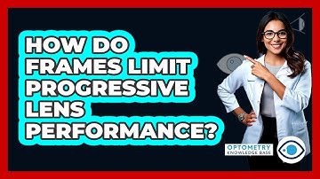 How Do Frames Limit Progressive Lens Performance? - Optometry Knowledge Base