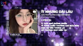 Ít Nhưng Dài Lâu Remix - Chu Thuý Quỳnh (Đại Mèo Remix) | Ít Thôi Nhé Không Nhiều Remix TikTok