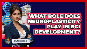 What Role Does Neuroplasticity Play In BCI Development? - Strange Science HQ