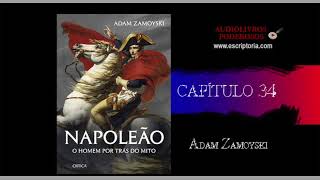 Napoleão, o homem por trás do mito, Adam Zamoyski. Capítulo 34.