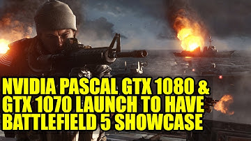 Nvidia Pascal GTX 1080 & GTX 1070 Launch To Have Battlefield 5 Showcase