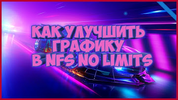 КАК УЛУЧШИТЬ ГРАФИКУ В NFS NO LIMITS