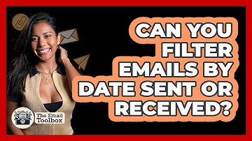 Can You Filter Emails By Date Sent Or Received?