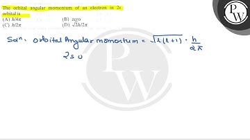 The orbital angular momentum of an electron in 2 s orbital is (A) h / 4 π (B) zero (C) h / 2 π (D...