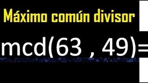 mcd 63 y 49 , maximo comun divisor , como se halla , ejemplos