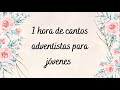 1 HORA DE CANTOS ADVENTISTA PARA JÓVENES