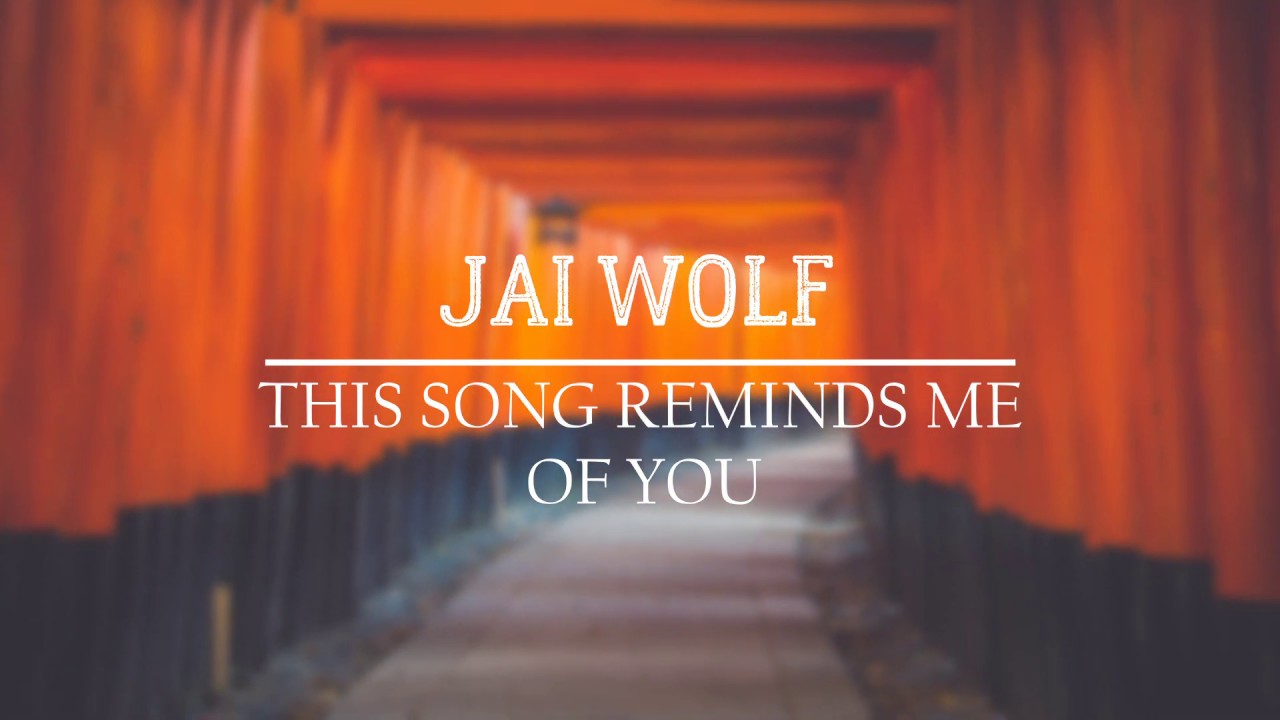 Jai Wolf This Song Reminds Me of You YouTube