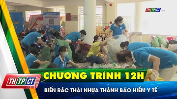 Biến rác thải nhựa thành Bảo hiểm y tế | Cần Thơ TV