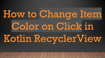 How to Change Item Color on Click in Kotlin RecyclerView