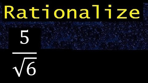 rationalize 5/√6 , eliminate root from the denominator in a fraction
