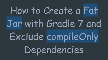 How to Create a Fat Jar with Gradle 7 and Exclude compileOnly Dependencies