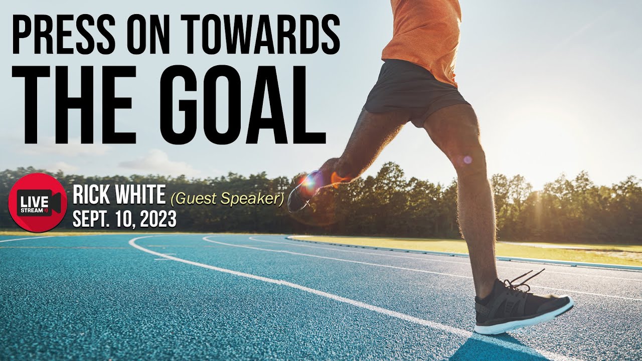 Press On Toward The Goal Sept 10, 2023 Livestream Rick White