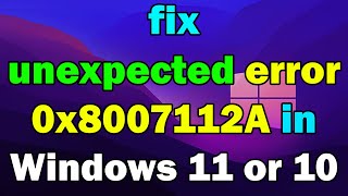 How to fix an unexpected error 0x8007112A in Windows 11 or 10