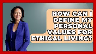 How Can I Define My Personal Values for Ethical Living? | The Ethical Compass