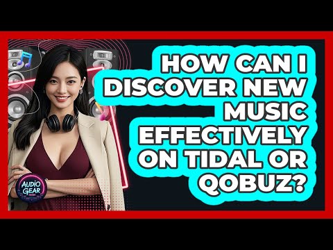 How Can I Discover New Music Effectively On Tidal Or Qobuz? - Audio Gear Insider