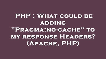 PHP : What could be adding "Pragma:no-cache" to my response Headers? (Apache, PHP)
