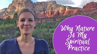 Why Nature Is My Spiritual Practice...