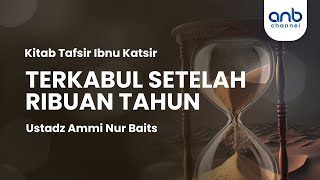 Terkabul Setelah Ribuan Tahun | Ustadz Ammi Nur Baits