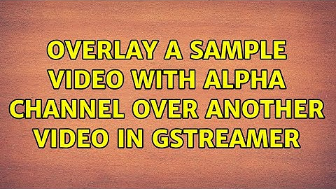overlay a sample video with alpha channel over another video in gstreamer