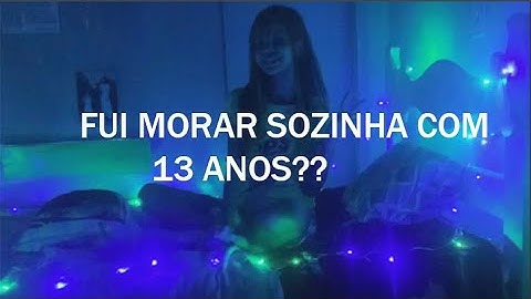 Fui morar sozinha com 13 anos?