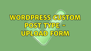 Wordpress: Custom Post Type - Upload Form (2 Solutions!!)