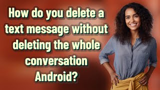 How do you delete a text message without deleting the whole conversation Android?
