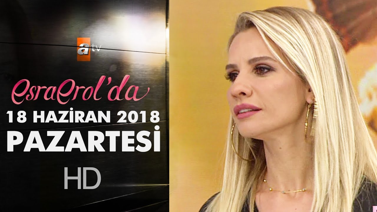 Esra Erol'da 18 Haziran 2018 | Pazartesi