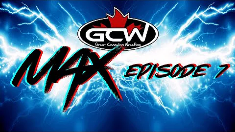 GCW MAX: EPISODE 7