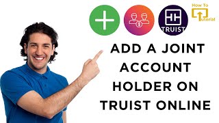 How to Add a Joint Account Holder on Truist Online