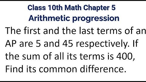 The first and the last terms of an AP are 5 and 45 respectively. If the sum of all its terms is 400,