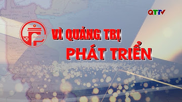 Chuyên mục: Vì Quảng Trị phát triển - Số 2 tháng 10/2025| QTTV