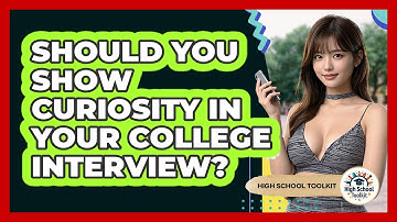 Should You Show Curiosity In Your College Interview? - High School Toolkit