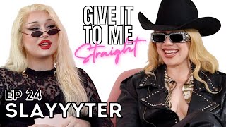 SLAYYYTER | Give It To Me Straight | Ep24